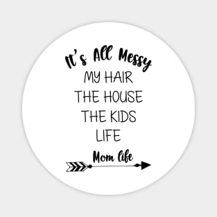 It's All Messy My Hair The House The Kids Life Mom Life Magnet